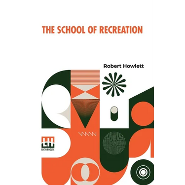 The School Of Recreation: Or A Guide To The Most Ingenious Exercises