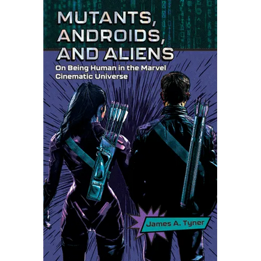Mutants, Androids, and Aliens: On Being Human in the Marvel Cinematic Universe