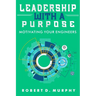 Leadership With A Purpose: Motivating Your Engineers