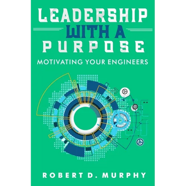 Leadership With A Purpose: Motivating Your Engineers