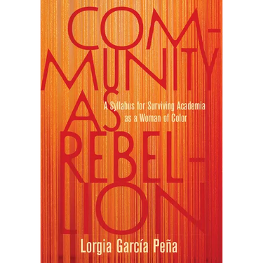 Community as Rebellion: A Syllabus for Surviving Academia as a Woman of Color
