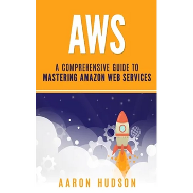 Aws: A Comprehensive Guide to Mastering Amazon Web Services