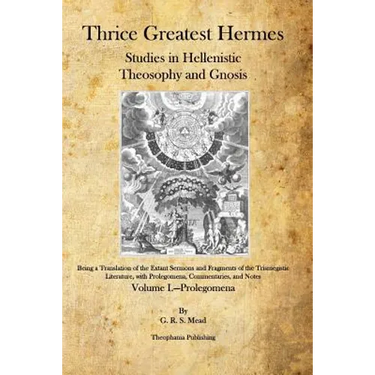 Thrice Greatest Hermes: Studies in Hellenistic Theosophy and Gnosis