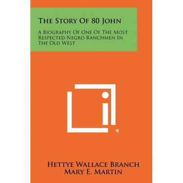The Story Of 80 John: A Biography Of One Of The Most Respected Negro Ranchmen In The Old West