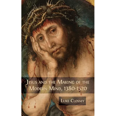 Jesus and the Making of the Modern Mind, 1380-1520