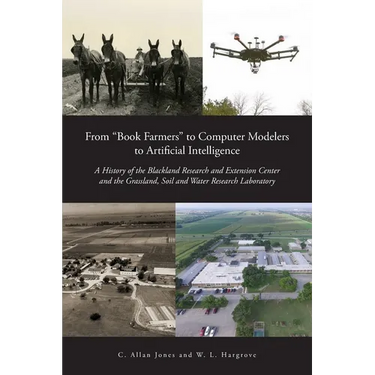 From "Book Farmers" to Computer Modelers to Artificial Intelligence: A History of the Blackland Research and Extension Center and the Grassland, Soil