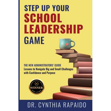 Step Up Your School Leadership Game: The New Administrators' Guide Lessons to Navigate Big and Small Challenges with Confidence and Purpose