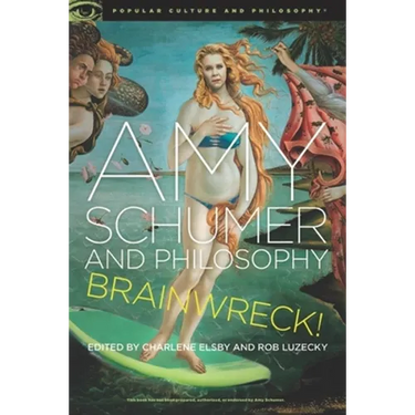 Amy Schumer and Philosophy: Brainwreck!