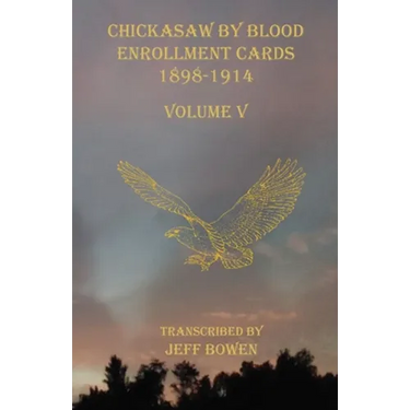 Chickasaw By Blood Enrollment Cards 1898-1914 Volume V