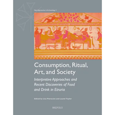 Consumption, Ritual, Art, and Society: Interpretive Approaches and Recent Discoveries of Food and Drink in Etruria