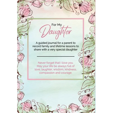 For My Daughter: A guided journal for a parent to record family and lifetime lessons to share with a very special daughter