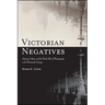 Victorian Negatives: Literary Culture and the Dark Side of Photography in the Nineteenth Century