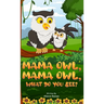 MAMA Owl, MAMA Owl, What Do You SEE?