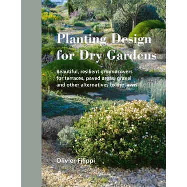 Planting Design for Dry Gardens: Beautiful, Resilient Groundcovers for Terraces, Paved Areas, Gravel and Other Alternatives to the Lawn