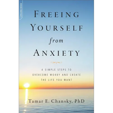 Freeing Yourself from Anxiety: 4 Simple Steps to Overcome Worry and Create the Life You Want