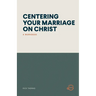 Centering Your Marriage on Christ: A Workbook