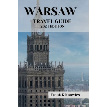 Warsaw Travel Guide 2024 Edition: "Warsaw Wonders: Your Passport to Poland's Capital in 2024"