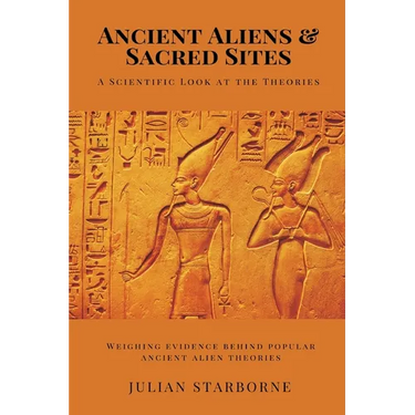 Ancient Aliens & Sacred Sites: A Scientific Look at the Theories (Weighing evidence behind popular ancient alien theories)