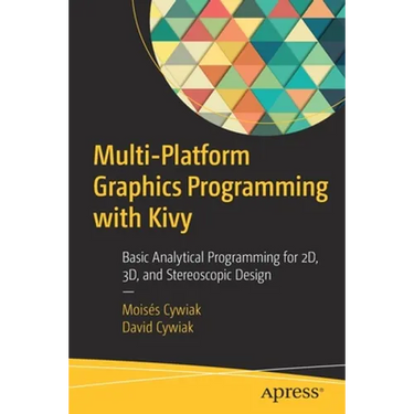 Multi-Platform Graphics Programming with Kivy: Basic Analytical Programming for 2d, 3d, and Stereoscopic Design