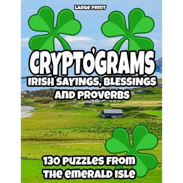 Cryptograms - Irish Sayings, Blessing and Proverbs: LARGE PRINT Cryptogram Puzzles from Ireland for Adults