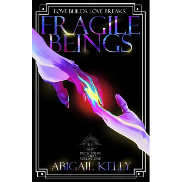 Fragile Beings: The New Protectorate Stories: Volume One