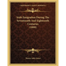 Irish Emigration During The Seventeenth And Eighteenth Centuries (1899)