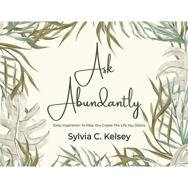 Ask Abundantly: Daily Inspiration To Help You Create The Life You Desire