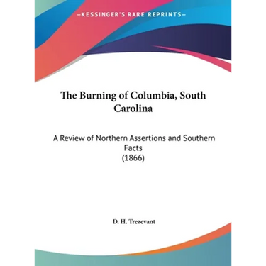 The Burning of Columbia, South Carolina: A Review of Northern Assertions and Southern Facts (1866)