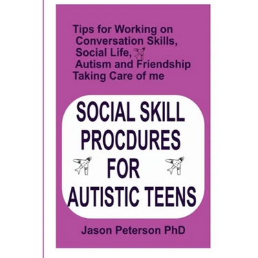 Social Skill Procdures for Autistic Teens: Tips for Working on Conversation Skills, Social life, Austism and Friendship, Taking Care of me