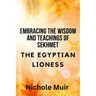 Embracing the Wisdom and Teachings of Sekhmet - The Egyptian Lioness