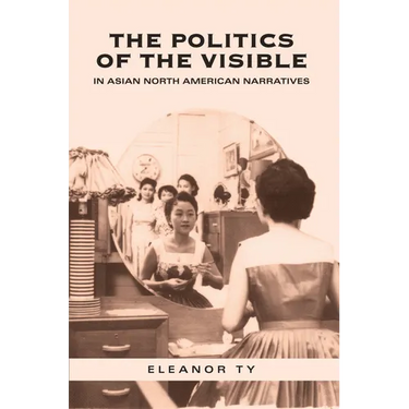 The Politics of the Visible in Asian North American Narratives