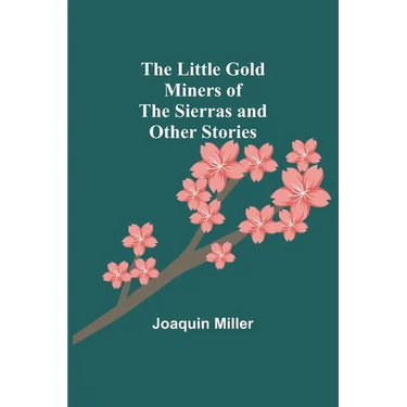 The Little Gold Miners of the Sierras and Other Stories