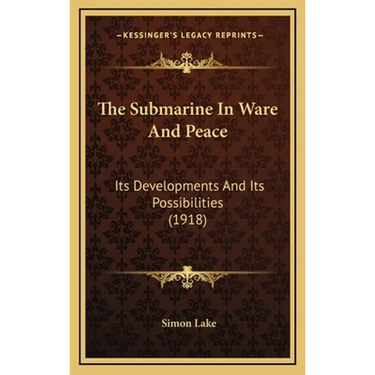 The Submarine In Ware And Peace: Its Developments And Its Possibilities (1918)