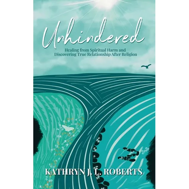 Unhindered: Healing from Spiritual Harm and Discovering True Relationship After Religion
