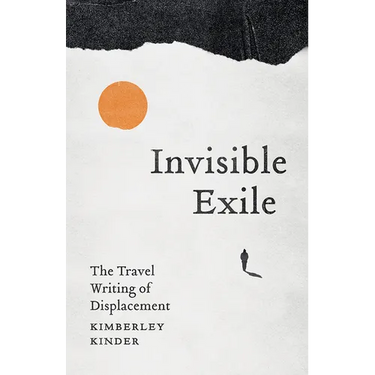 Invisible Exile: The Travel Writing of Displacement