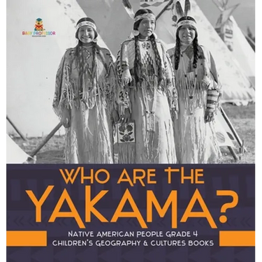 Who Are the Yakama? Native American People Grade 4 Children's Geography & Cultures Books