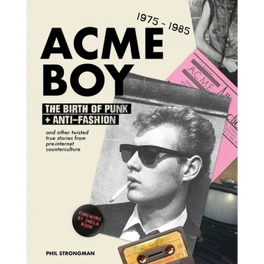 Acme Boy: The Birth of Punk & Anti-Fashion 1975 - 1985...and Other Twisted, True Stories from Pre-Internet Counterculture