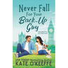 Never Fall for Your Back-Up Guy: A laugh-out-loud sweet romantic comedy