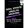 Real Estate Wealth Hacking: How to 10x Your Net Worth in 18 Months