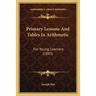 Primary Lessons And Tables In Arithmetic: For Young Learners (1885)