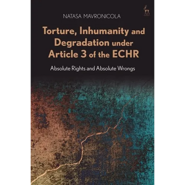 Torture, Inhumanity and Degradation Under Article 3 of the Echr: Absolute Rights and Absolute Wrongs