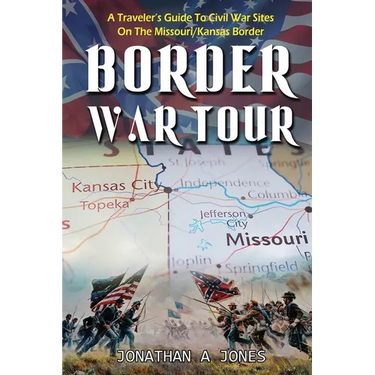 Border War Tour: A Traveler's Guide to Civil War Sites on the Missouri/Kansas Border