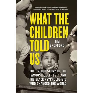 What the Children Told Us: The Untold Story of the Famous Doll Test and the Black Psychologists Who Changed the World
