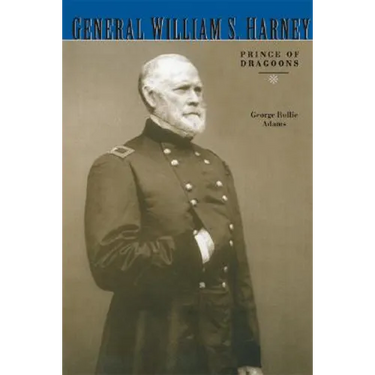 General William S. Harney: Prince of Dragoons