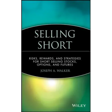 Selling Short: Risks, Rewards, and Strategies for Short Selling Stocks, Options, and Futures
