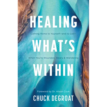 Healing What's Within: Coming Home to Yourself--And to God--When You're Wounded, Weary, and Wandering