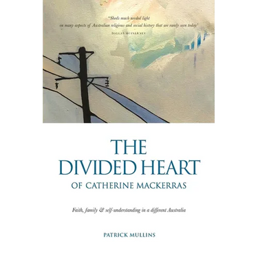The Divided Heart of Catherine Mackerras: Faith, family & self-understanding in a different Australia