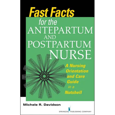 Fast Facts for the Antepartum and Postpartum Nurse: A Nursing Orientation and Care Guide in a Nutshell