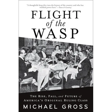Flight of the Wasp: The Rise, Fall, and Future of America's Original Ruling Class