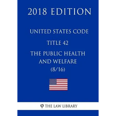 United States Code - Title 42 - The Public Health and Welfare (8/16) (2018 Edition)
